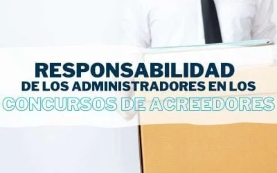 La responsabilidad de los administradores en las empresas en concurso de acreedores