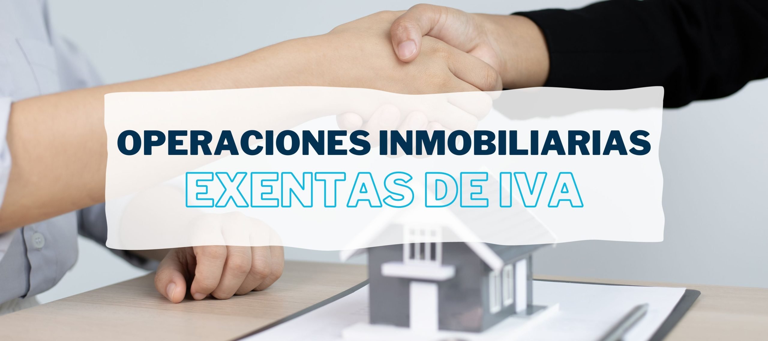 Dos personas entrelazan manos sobre una casa en miniatura para hablar de las operaciones inmobiliarias exentas de IVA.